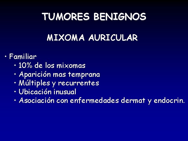 TUMORES BENIGNOS MIXOMA AURICULAR • Familiar • 10% de los mixomas • Aparición mas