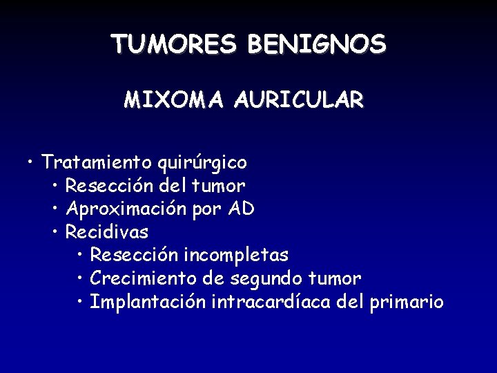 TUMORES BENIGNOS MIXOMA AURICULAR • Tratamiento quirúrgico • Resección del tumor • Aproximación por