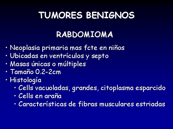 TUMORES BENIGNOS RABDOMIOMA • Neoplasia primaria mas fcte en niños • Ubicadas en ventrículos