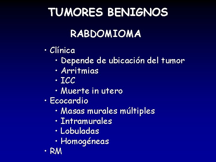 TUMORES BENIGNOS RABDOMIOMA • Clínica • Depende de ubicación del tumor • Arritmias •
