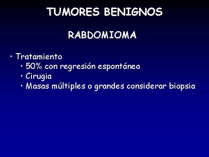 TUMORES BENIGNOS RABDOMIOMA • Tratamiento • 50% con regresión espontánea • Cirugia • Masas