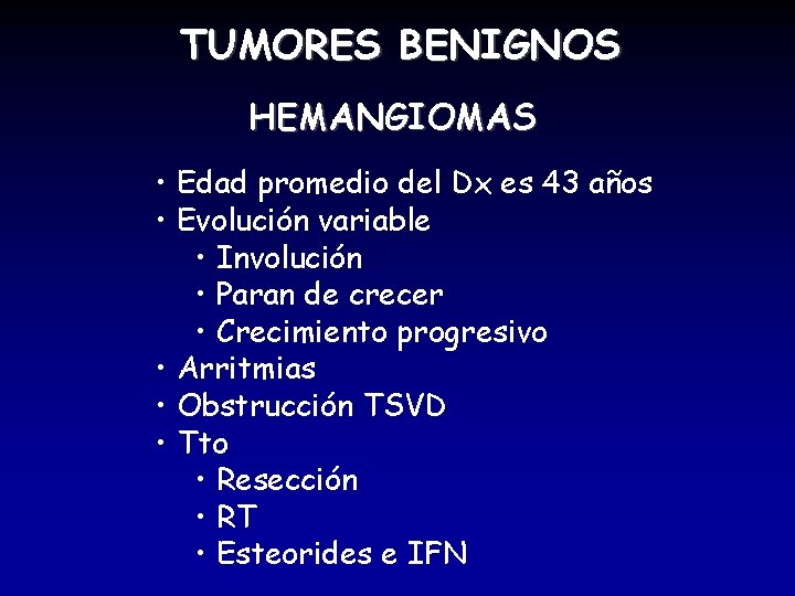 TUMORES BENIGNOS HEMANGIOMAS • Edad promedio del Dx es 43 años • Evolución variable