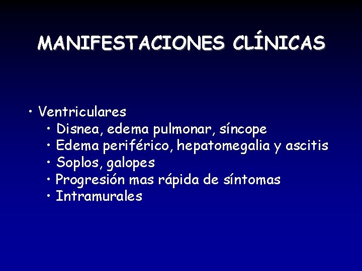 MANIFESTACIONES CLÍNICAS • Ventriculares • Disnea, edema pulmonar, síncope • Edema periférico, hepatomegalia y