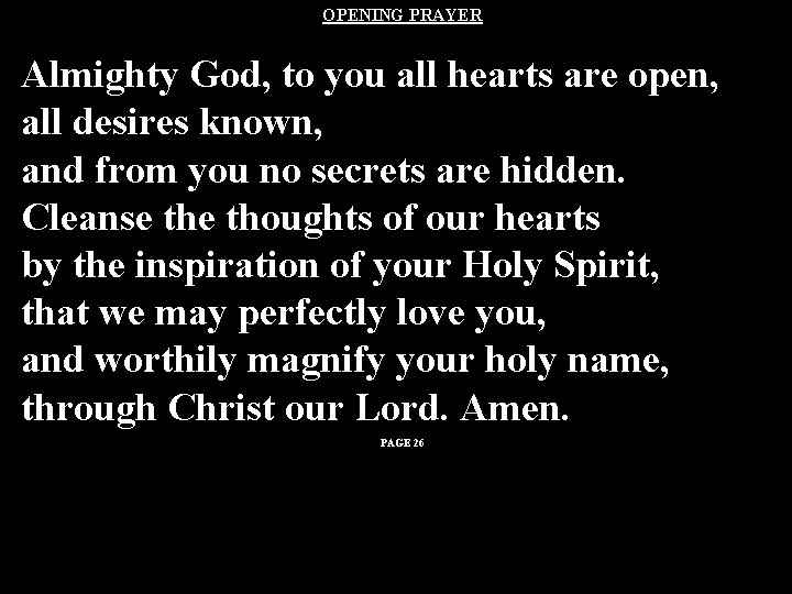 OPENING PRAYER Almighty God, to you all hearts are open, all desires known, and OPENING PRAYER Almighty God, to you all hearts are open, all desires known, and
