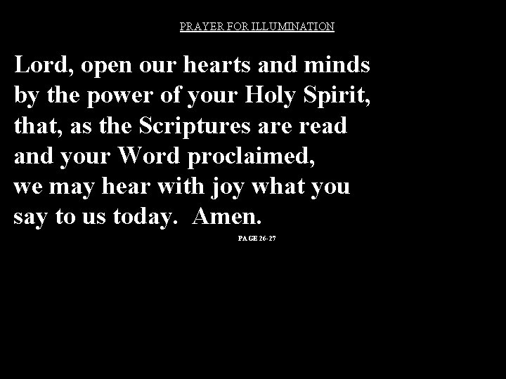 PRAYER FOR ILLUMINATION Lord, open our hearts and minds by the power of your PRAYER FOR ILLUMINATION Lord, open our hearts and minds by the power of your