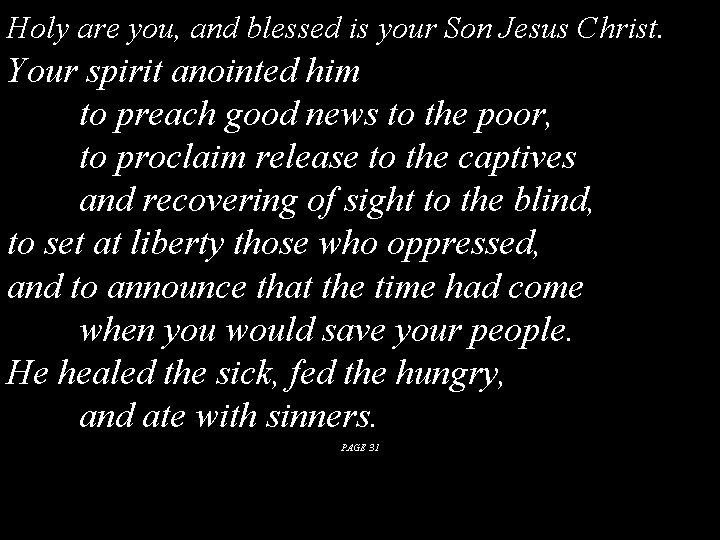 Holy are you, and blessed is your Son Jesus Christ. Your spirit anointed him Holy are you, and blessed is your Son Jesus Christ. Your spirit anointed him