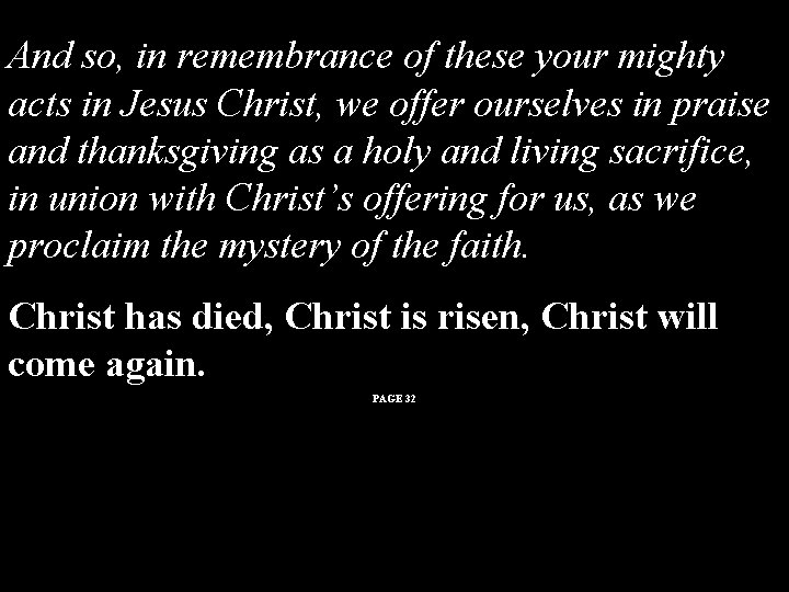 And so, in remembrance of these your mighty acts in Jesus Christ, we offer And so, in remembrance of these your mighty acts in Jesus Christ, we offer