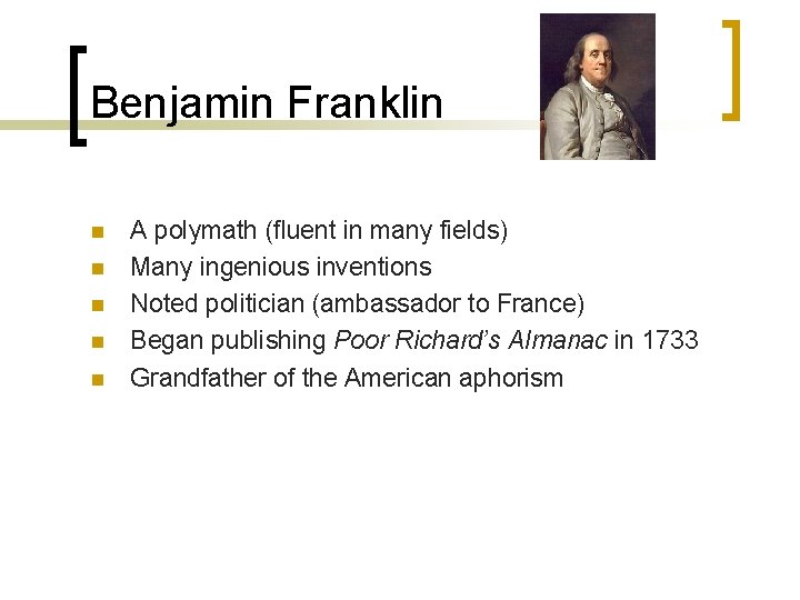 Benjamin Franklin n n A polymath (fluent in many fields) Many ingenious inventions Noted