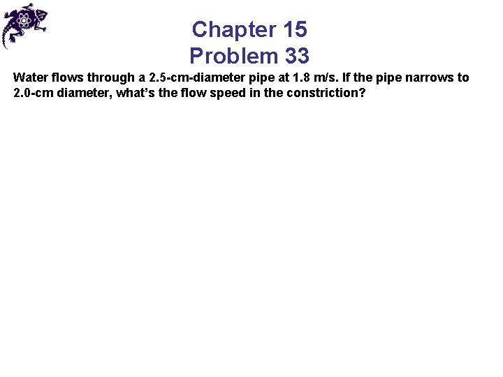 Chapter 15 Problem 33 Water flows through a 2. 5 -cm-diameter pipe at 1.