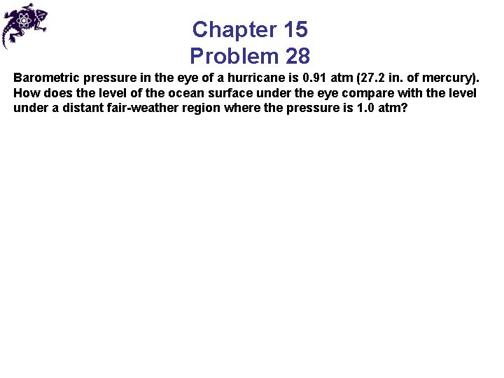 Chapter 15 Problem 28 Barometric pressure in the eye of a hurricane is 0.
