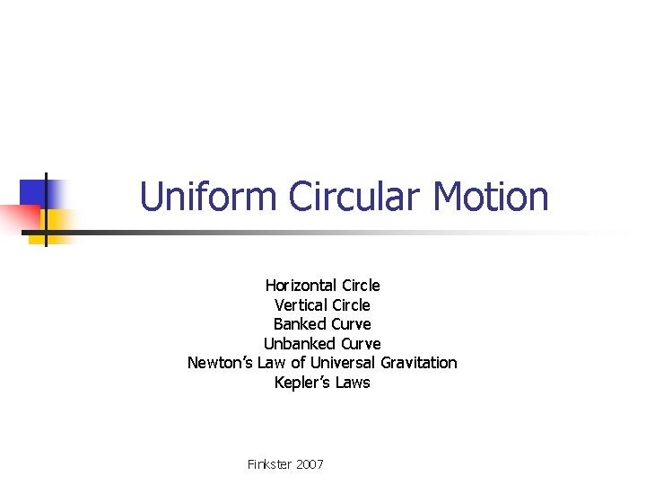 Uniform Circular Motion Horizontal Circle Vertical Circle Banked Curve Unbanked Curve Newton’s Law of