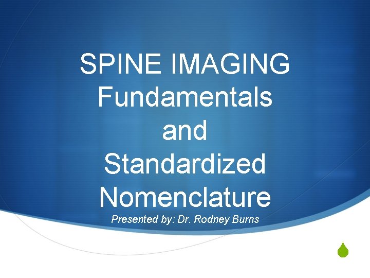 SPINE IMAGING Fundamentals and Standardized Nomenclature Presented by: Dr. Rodney Burns S res 