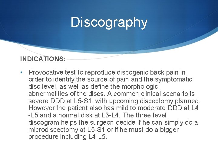 Discography INDICATIONS: • Provocative test to reproduce discogenic back pain in order to identify