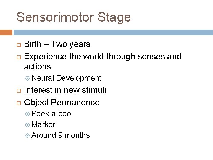 Sensorimotor Stage Birth – Two years Experience the world through senses and actions Neural