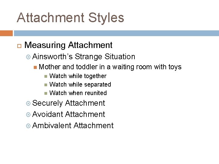 Attachment Styles Measuring Attachment Ainsworth’s Mother Strange Situation and toddler in a waiting room Attachment Styles Measuring Attachment Ainsworth’s Mother Strange Situation and toddler in a waiting room