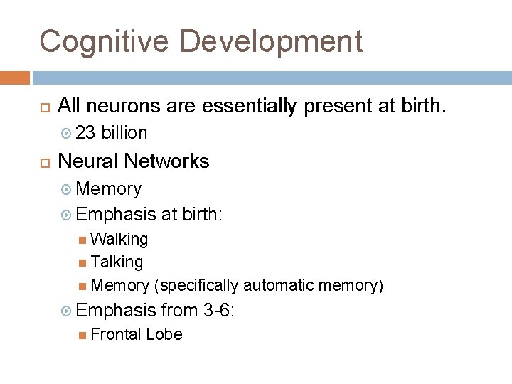 Cognitive Development All neurons are essentially present at birth. 23 billion Neural Networks Memory Cognitive Development All neurons are essentially present at birth. 23 billion Neural Networks Memory