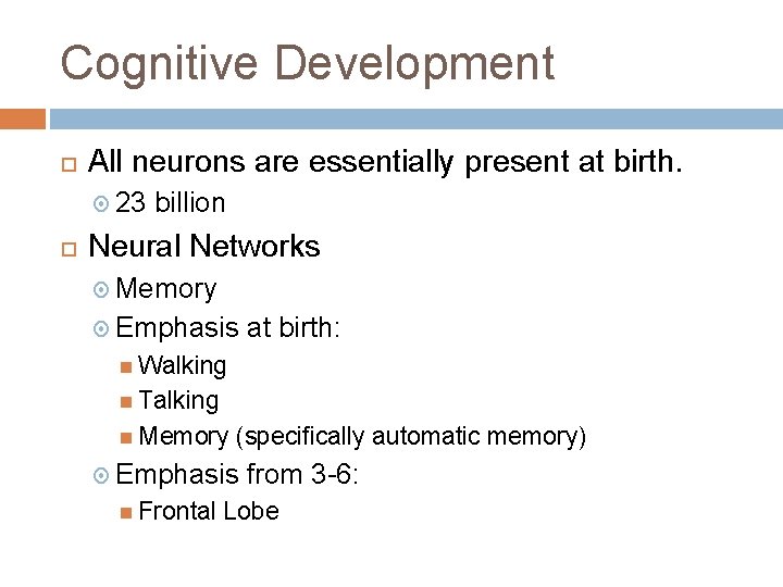 Cognitive Development All neurons are essentially present at birth. 23 billion Neural Networks Memory