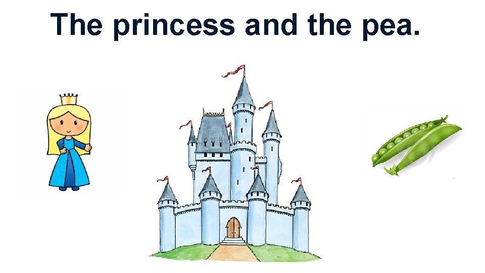The princess and the pea. 
