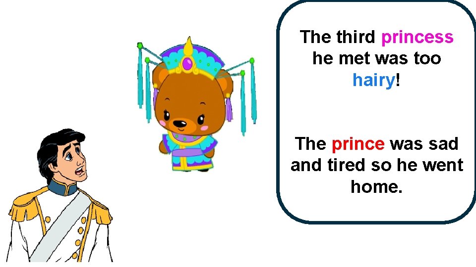The third princess he met was too hairy! The prince was sad and tired