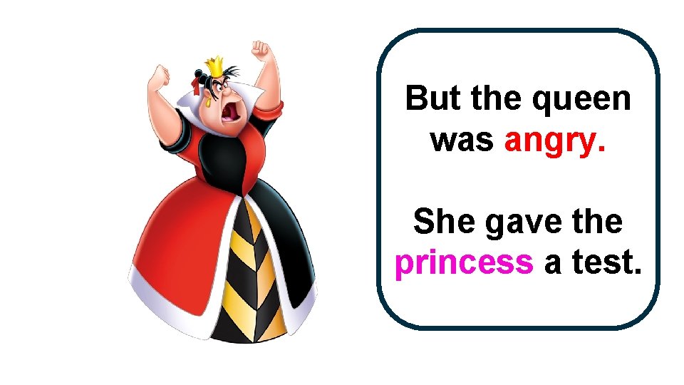 But the queen was angry. She gave the princess a test. 