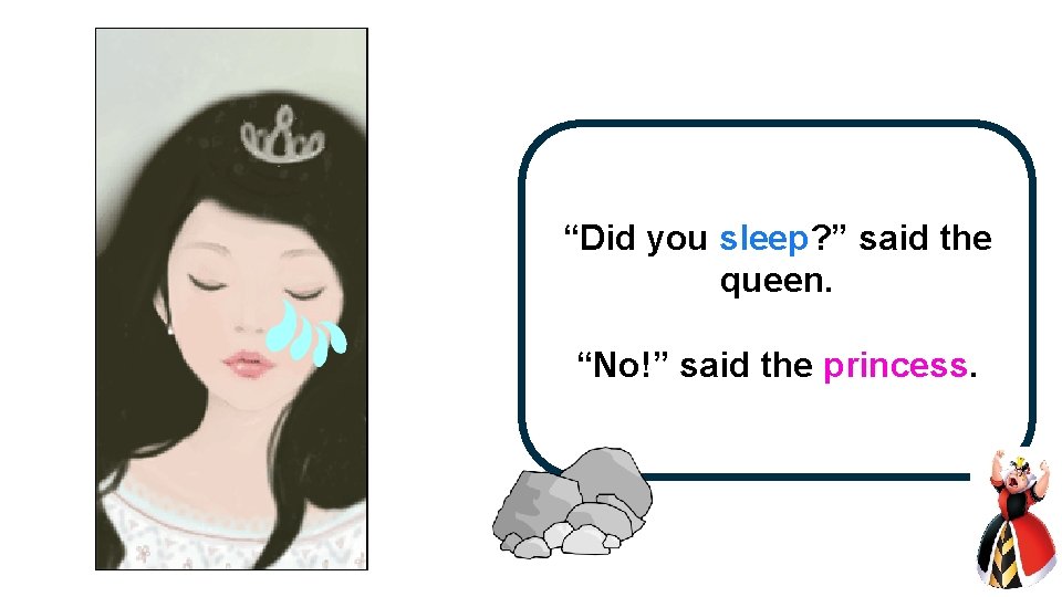 “Did you sleep? ” said the queen. “No!” said the princess. 