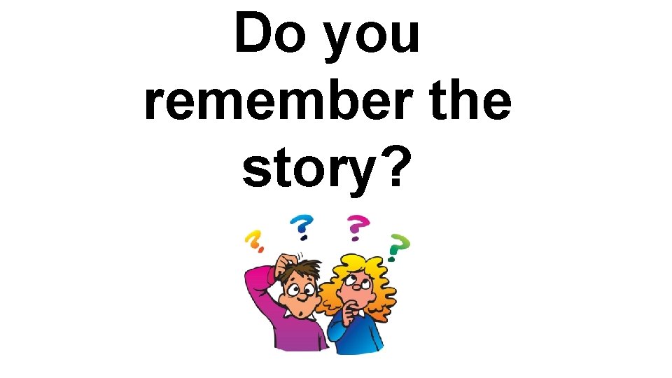 Do you remember the story? 