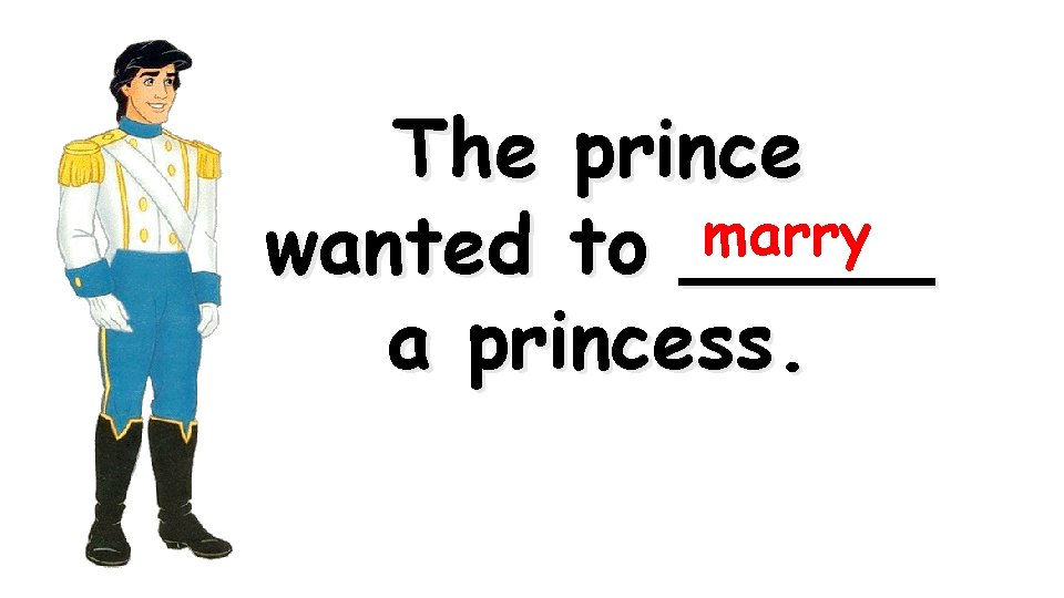 The prince marry wanted to _____ a princess. 