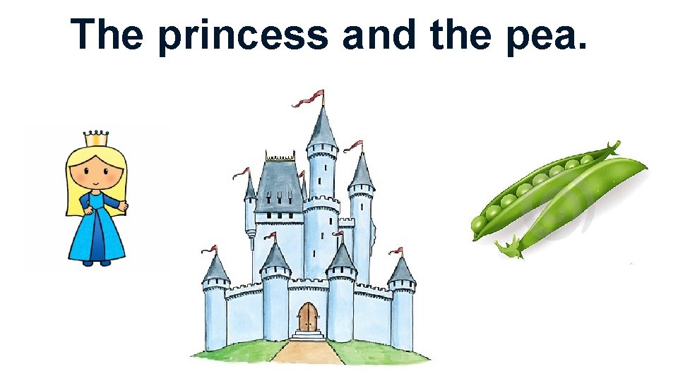 The princess and the pea. 