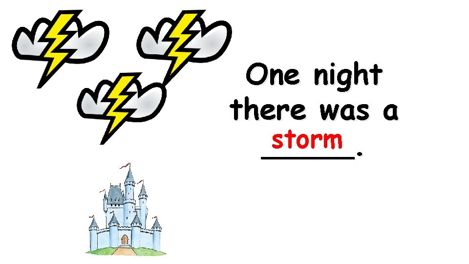 One night there was a storm _____. 