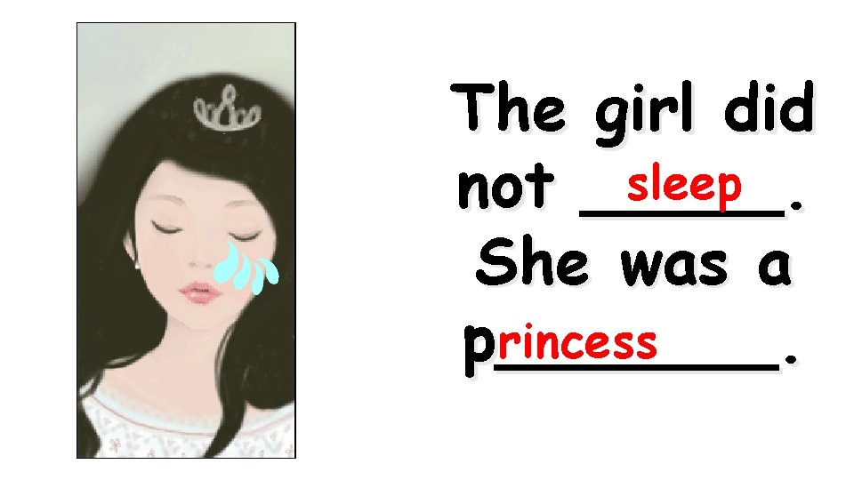 The girl did sleep not _____. She was a rincess p_______. 