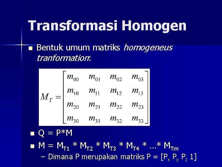 Transformasi Homogen n Bentuk umum matriks homogeneus tranformation: Q = P*M M = MT