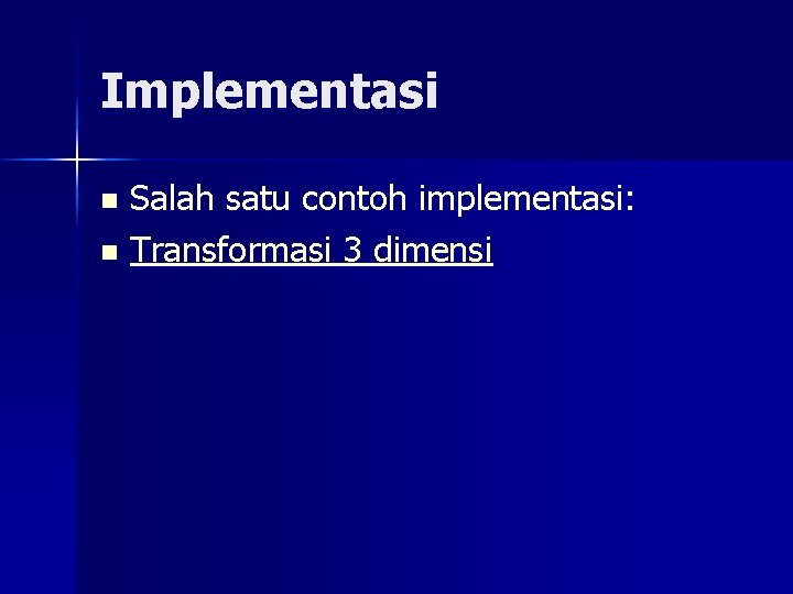 Implementasi Salah satu contoh implementasi: n Transformasi 3 dimensi n 