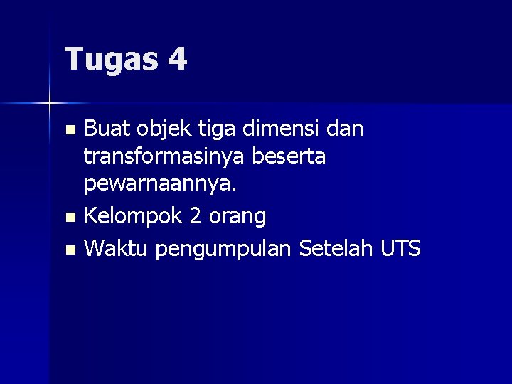 Tugas 4 Buat objek tiga dimensi dan transformasinya beserta pewarnaannya. n Kelompok 2 orang