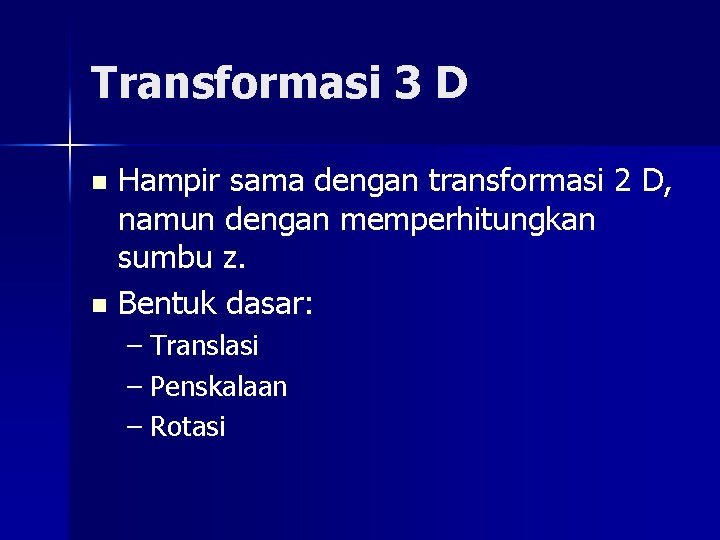 Transformasi 3 D Hampir sama dengan transformasi 2 D, namun dengan memperhitungkan sumbu z.