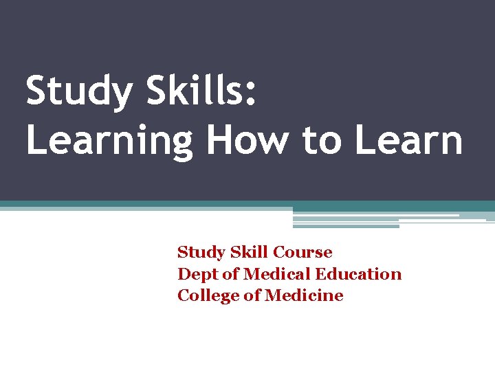 Study Skills: Learning How to Learn Study Skill Course Dept of Medical Education College