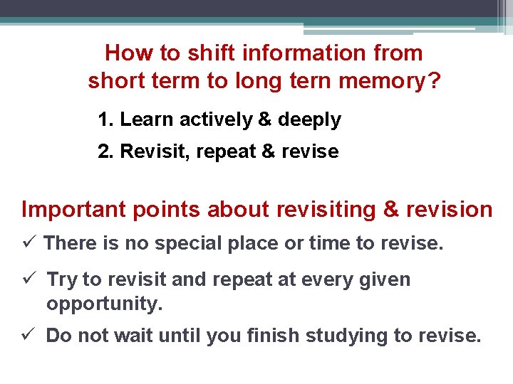 How to shift information from short term to long tern memory? 1. Learn actively