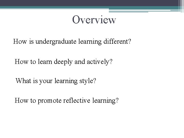 Overview How is undergraduate learning different? How to learn deeply and actively? What is