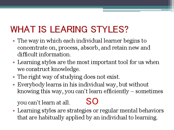 WHAT IS LEARING STYLES? • The way in which each individual learner begins to