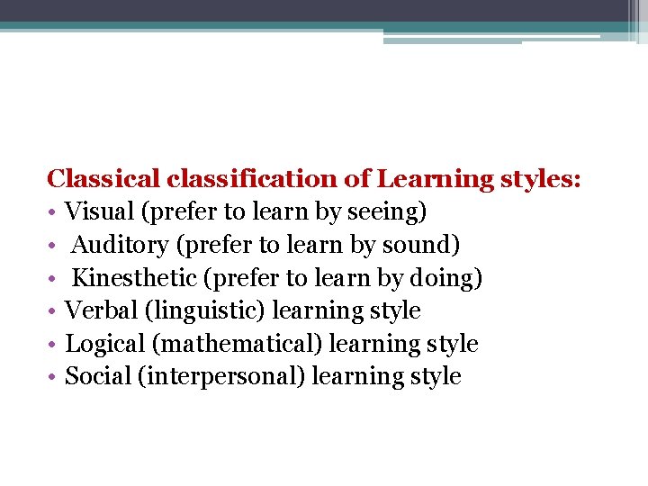 Classical classification of Learning styles: • Visual (prefer to learn by seeing) • Auditory
