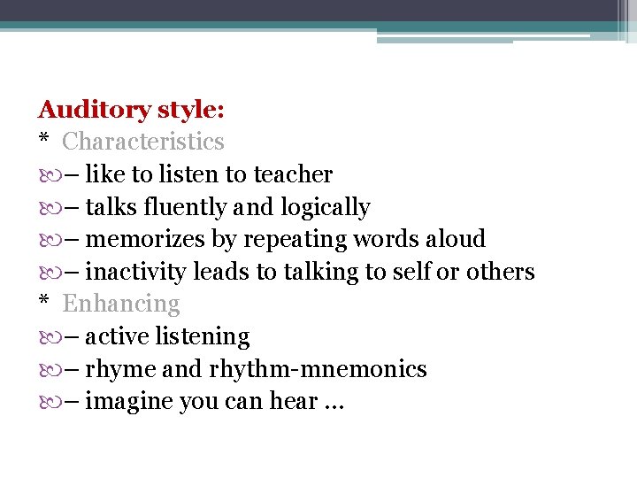 Auditory style: * Characteristics – like to listen to teacher – talks fluently and