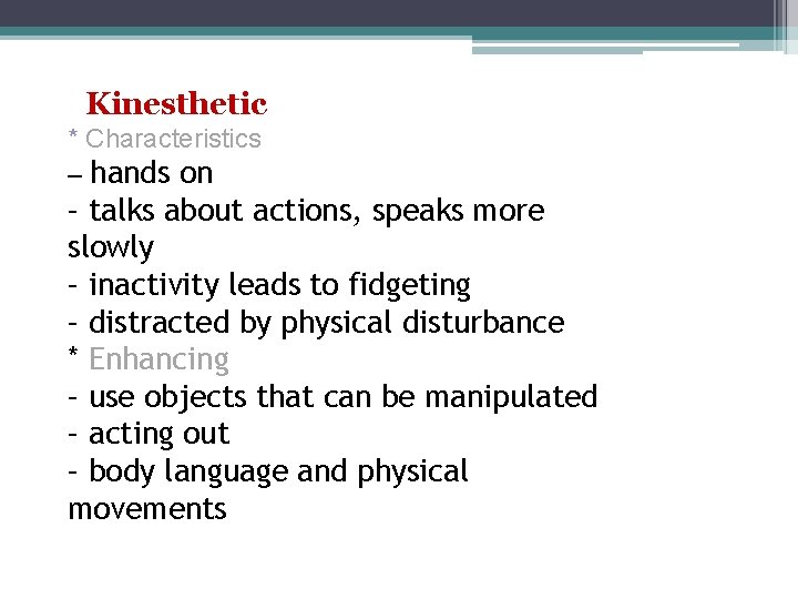 Kinesthetic * Characteristics – hands on – talks about actions, speaks more slowly –