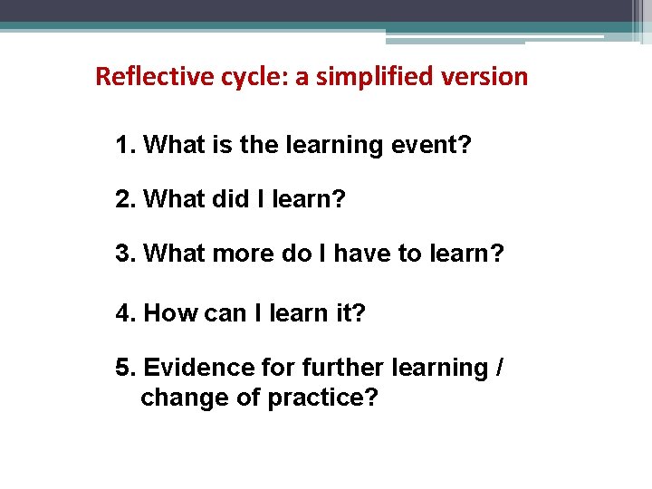 Reflective cycle: a simplified version 1. What is the learning event? 2. What did