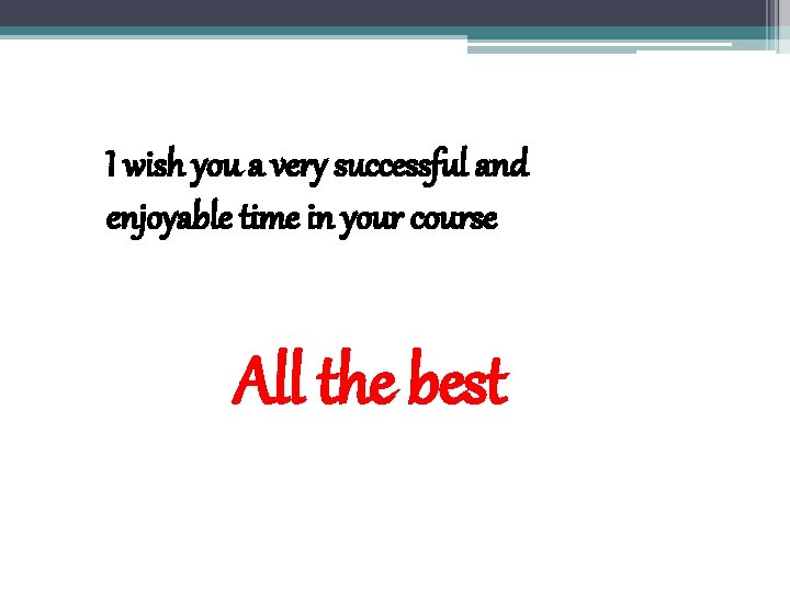 I wish you a very successful and enjoyable time in your course All the