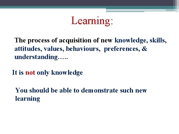 Learning: The process of acquisition of new knowledge, skills, attitudes, values, behaviours, preferences, &