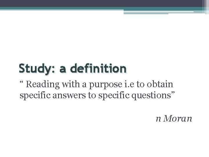 Study: a definition “ Reading with a purpose i. e to obtain specific answers