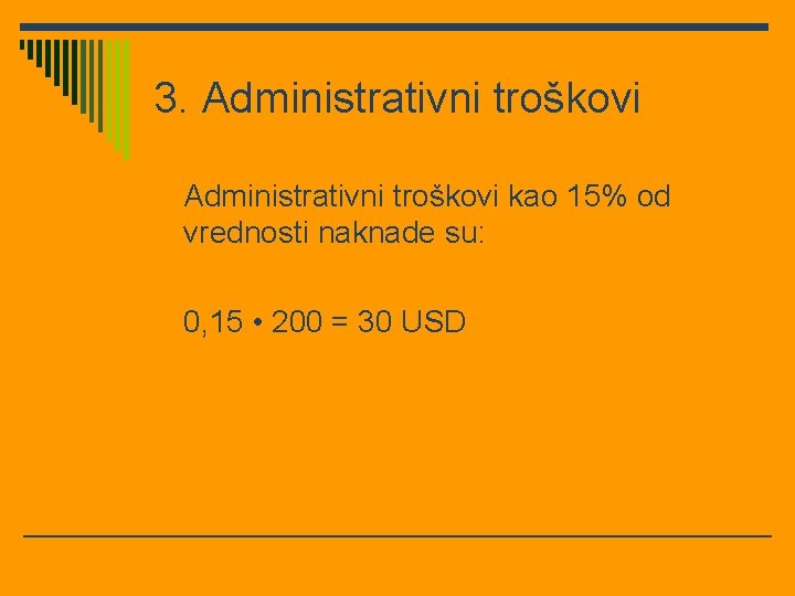 3. Administrativni troškovi kao 15% od vrednosti naknade su: 0, 15 • 200 =