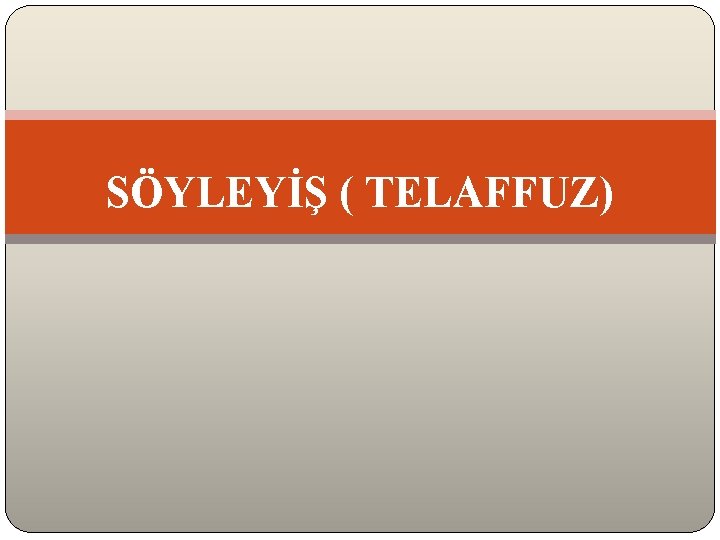 SÖYLEYİŞ ( TELAFFUZ) 