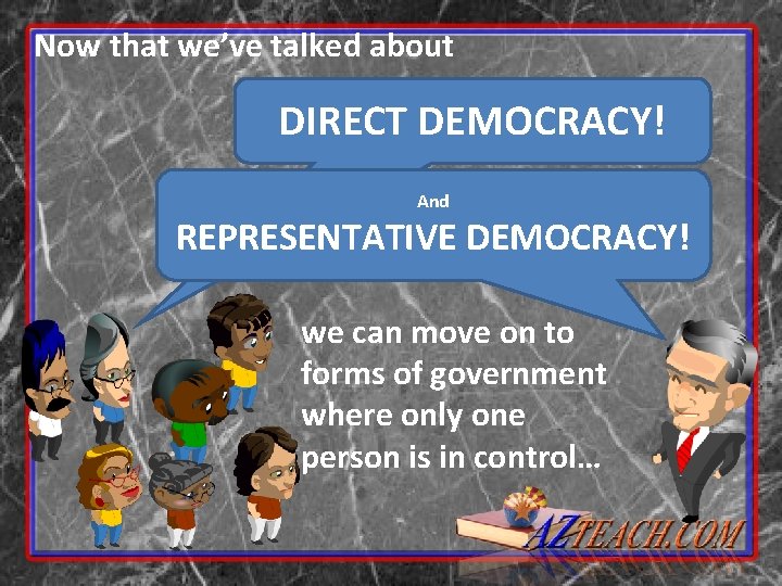 Now that we’ve talked about DIRECT DEMOCRACY! And REPRESENTATIVE DEMOCRACY! we can move on