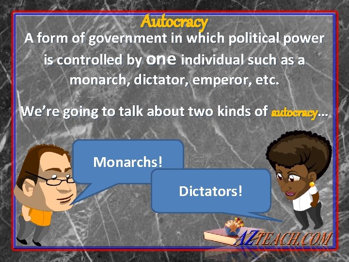 Autocracy A form of government in which political power is controlled by one individual