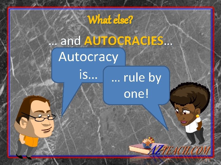 What else? … and AUTOCRACIES… Autocracy is… … rule by one! 